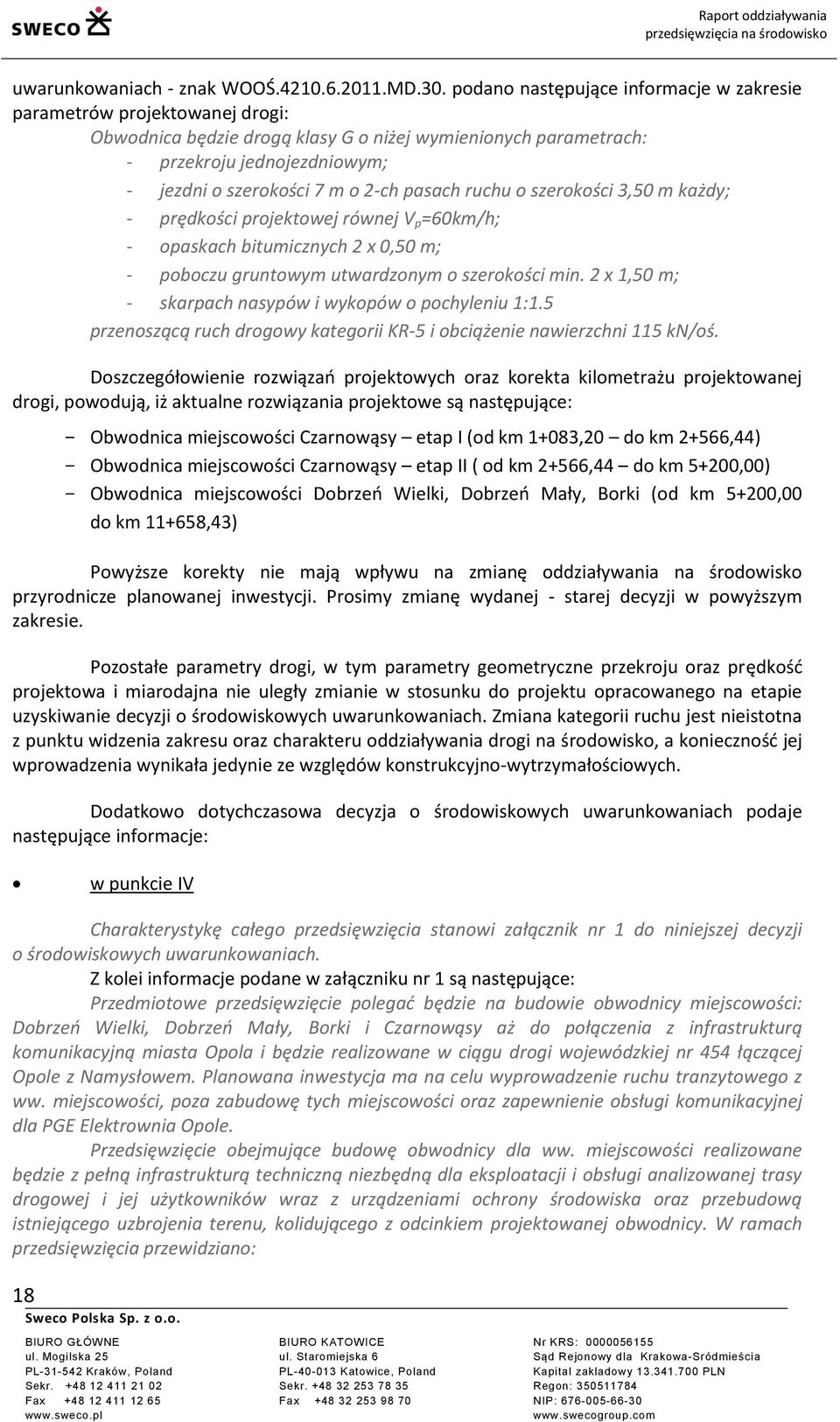 pasach ruchu o szerokości 3,50 m każdy; - prędkości projektowej równej V p =60km/h; - opaskach bitumicznych 2 x 0,50 m; - poboczu gruntowym utwardzonym o szerokości min.