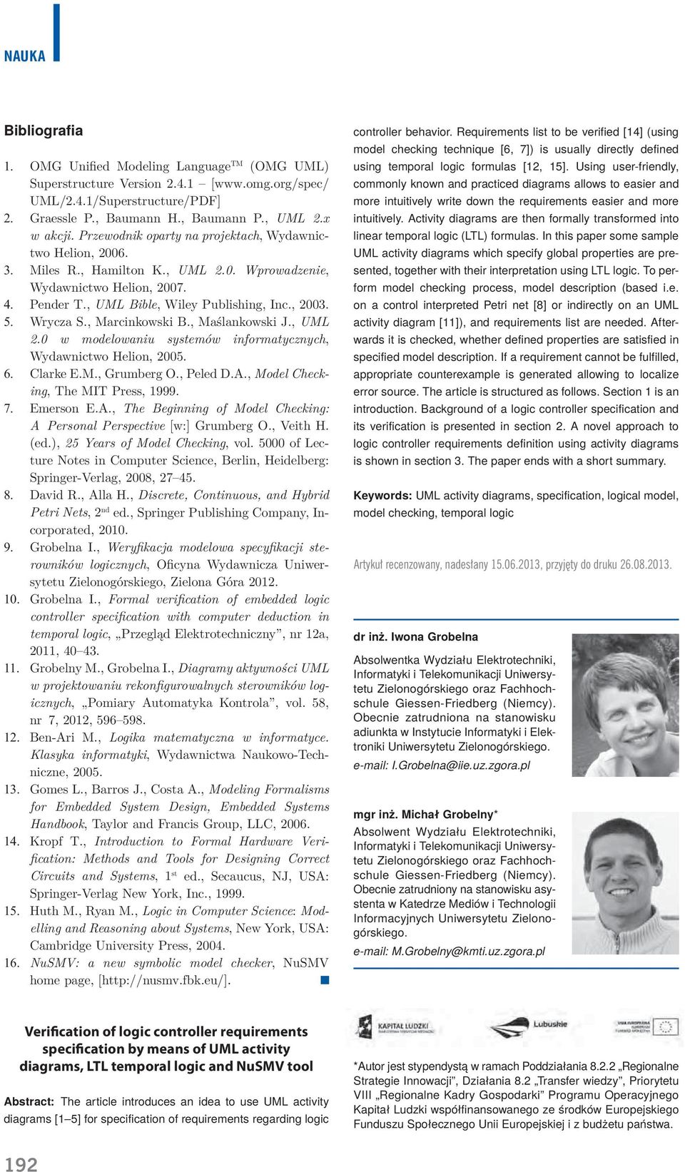, Marcinkowski B., Maślankowski J., UML 2.0 w modelowaniu systemów informatycznych, Wydawnictwo Helion, 2005. Clarke E.M., Grumberg O., Peled D.A.