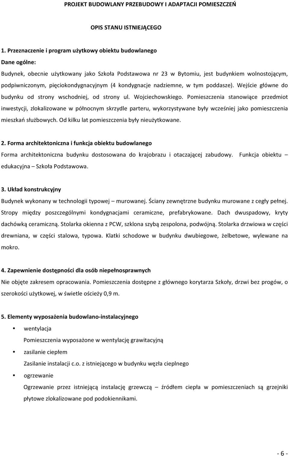 kondygnacje nadziemne, w tym poddasze). Wejście główne do budynku od strony wschodniej, od strony ul. Wojciechowskiego.