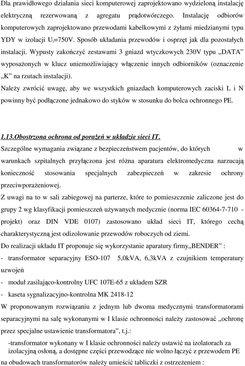 Wypusty zakończyć zestawami 3 gniazd wtyczkowych 230V typu DATA wyposaŝonych w klucz uniemoŝliwiający włączenie innych odbiorników (oznaczenie K na rzutach instalacji).