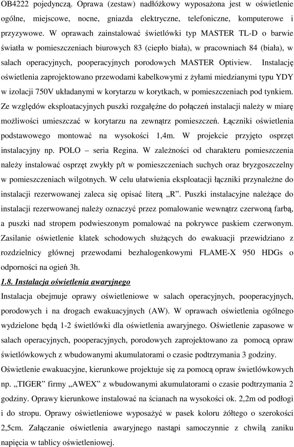 Optiview. Instalację oświetlenia zaprojektowano przewodami kabelkowymi zŝyłami miedzianymi typu YDY w izolacji 750V układanymi w korytarzu w korytkach, w pomieszczeniach pod tynkiem.