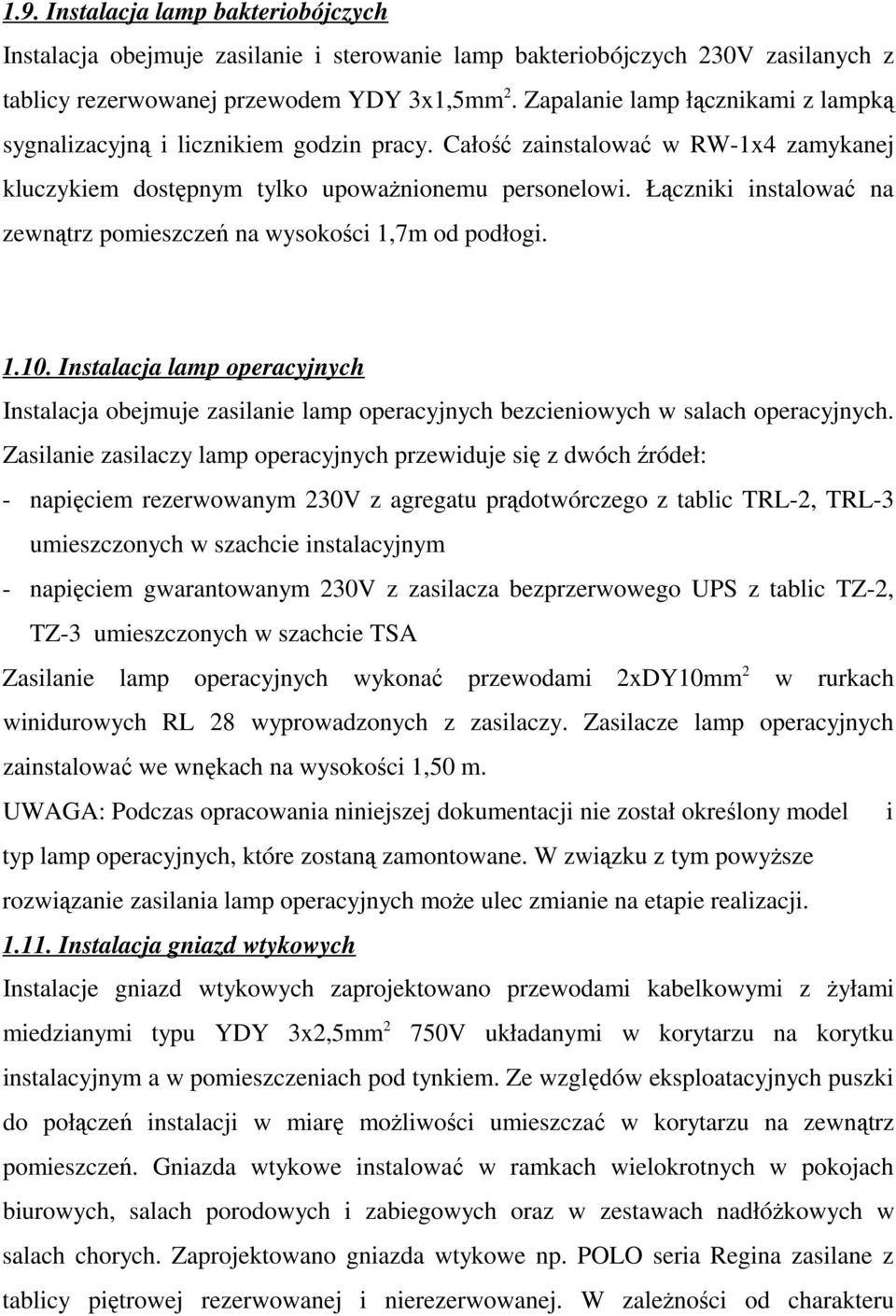 Łączniki instalować na zewnątrz pomieszczeń na wysokości 1,7m od podłogi. 1.10. Instalacja lamp operacyjnych Instalacja obejmuje zasilanie lamp operacyjnych bezcieniowych w salach operacyjnych.