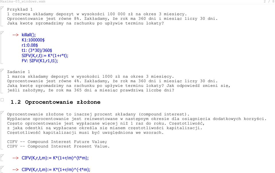 08$ t1: (3*30)/360$ SIFV(K,r,t):= K*(1+r*t); FV: SIFV(K1,r1,t1); Zadanie 1 1 marca składamy depozyt w wysokości 1000 zł na okres 3 miesięcy. Oprocentowanie jest równe 4%.