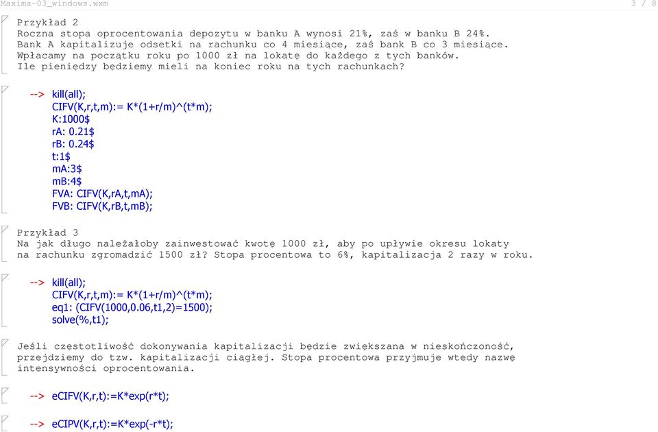 24$ t:1$ ma:3$ mb:4$ FVA: CIFV(K,rA,t,mA); FVB: CIFV(K,rB,t,mB); Przykład 3 Na jak długo należałoby zainwestować kwotę 1000 zł, aby po upływie okresu lokaty na rachunku zgromadzić 1500 zł?