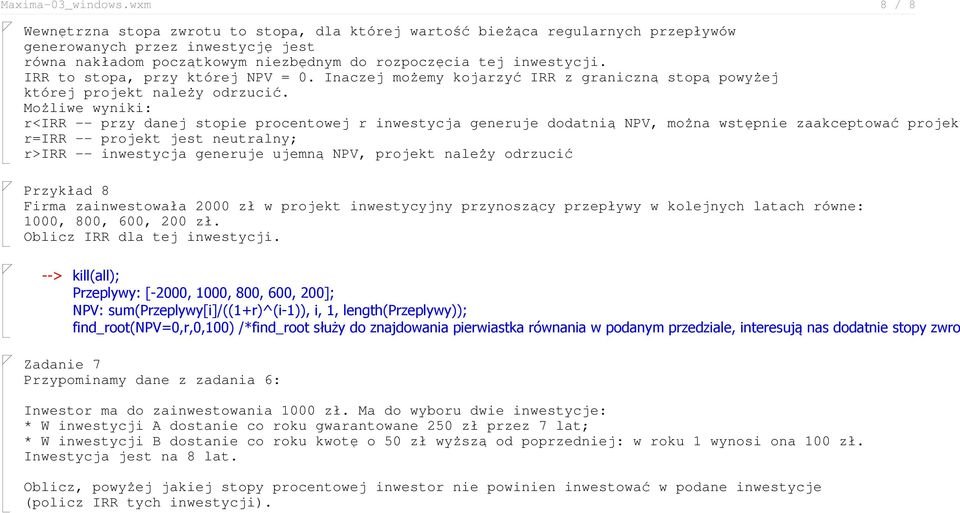 IRR to stopa, przy której NPV = 0. Inaczej możemy kojarzyć IRR z graniczną stopą powyżej której projekt należy odrzucić.