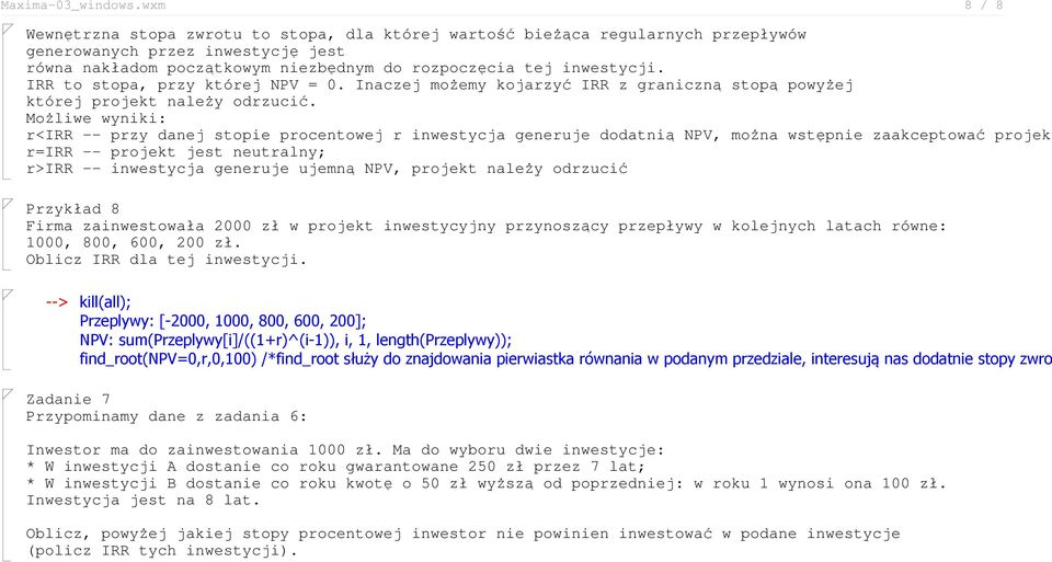 IRR to stopa, przy której NPV = 0. Inaczej możemy kojarzyć IRR z graniczną stopą powyżej której projekt należy odrzucić.