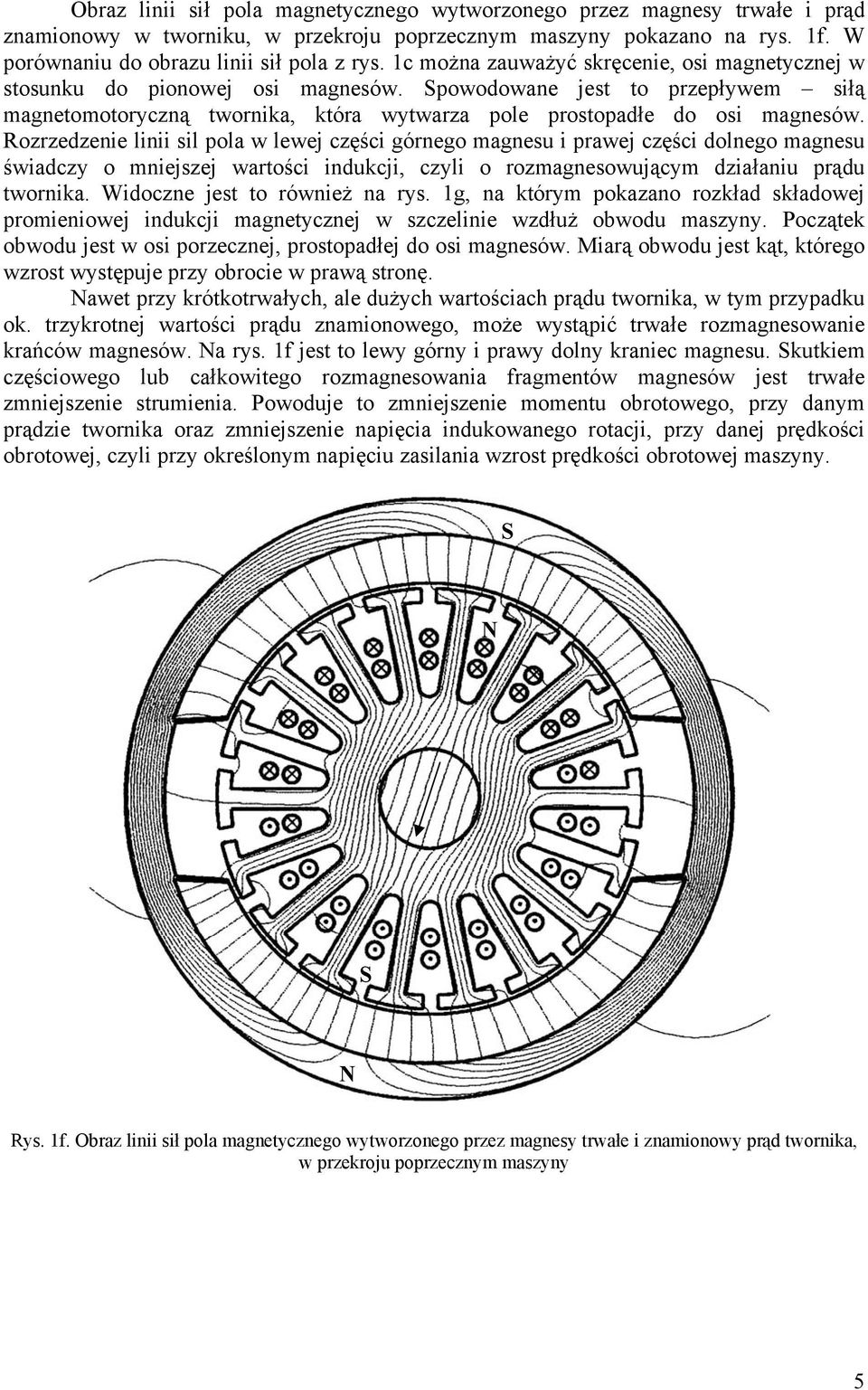 Rozrzedzenie linii sil pola w lewej części górnego magnesu i prawej części dolnego magnesu świadczy o mniejszej wartości indukcji, czyli o rozmagnesowującym działaniu prądu twornika.