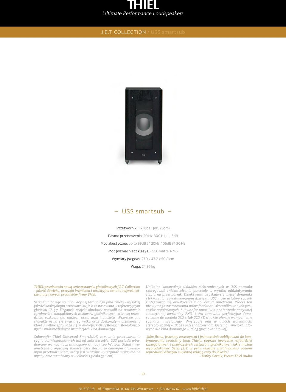 95 kg THIEL przedstawia nową serię zestawów głośnikowych J.E.T. Collection - jakość dźwięku, precyzja brzmienia i atrakcyjna cena to najważniejsze atuty nowych produktów firmy Thiel. Seria J.E.T. bazuje na innowacyjnej technologii Jima Thiela - wysokiej jakości koaksjalnym przetworniku, jaki zastosowano w referencyjnym głośniku CS 3.