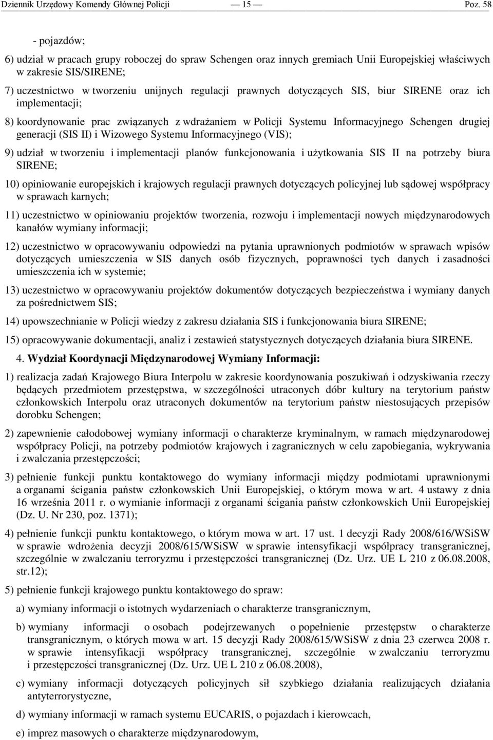 Informacyjnego (VIS); 9) udział w tworzeniu i implementacji planów funkcjonowania i użytkowania SIS II na potrzeby biura SIRENE; 10) opiniowanie europejskich i krajowych regulacji prawnych