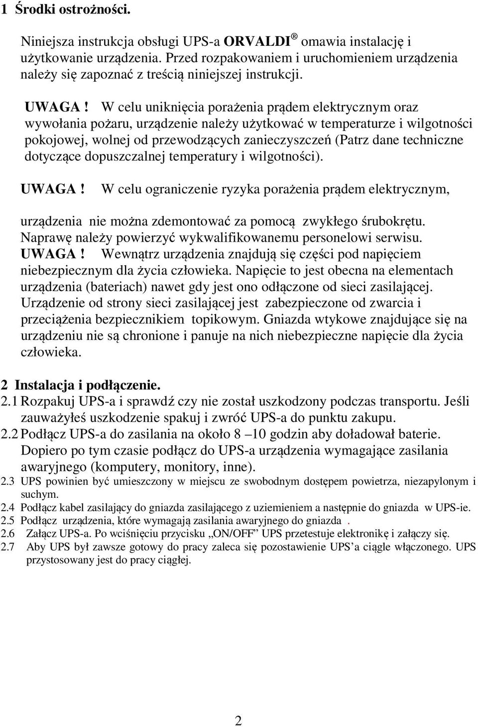 W celu uniknięcia porażenia prądem elektrycznym oraz wywołania pożaru, urządzenie należy użytkować w temperaturze i wilgotności pokojowej, wolnej od przewodzących zanieczyszczeń (Patrz dane