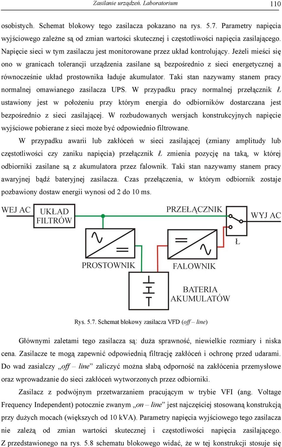Jeżeli mieści się ono w granicach tolerancji urądenia asilane są bepośrednio sieci energetycnej a równoceśnie układ prostownika ładuje akumulator.