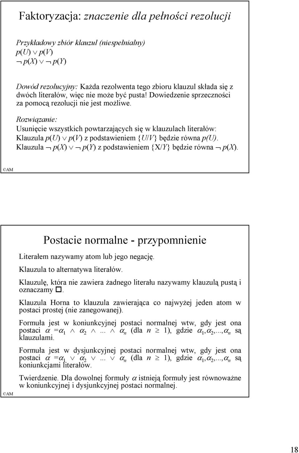 Rozwiązanie: Usunięcie wszystkich powtarzających się w klauzulach literałów: Klauzula p(u) p(v) z podstawieniem {U/V} będzie równa p(u). Klauzula p(x) p(y) z podstawieniem {X/Y} będzie równa p(x).