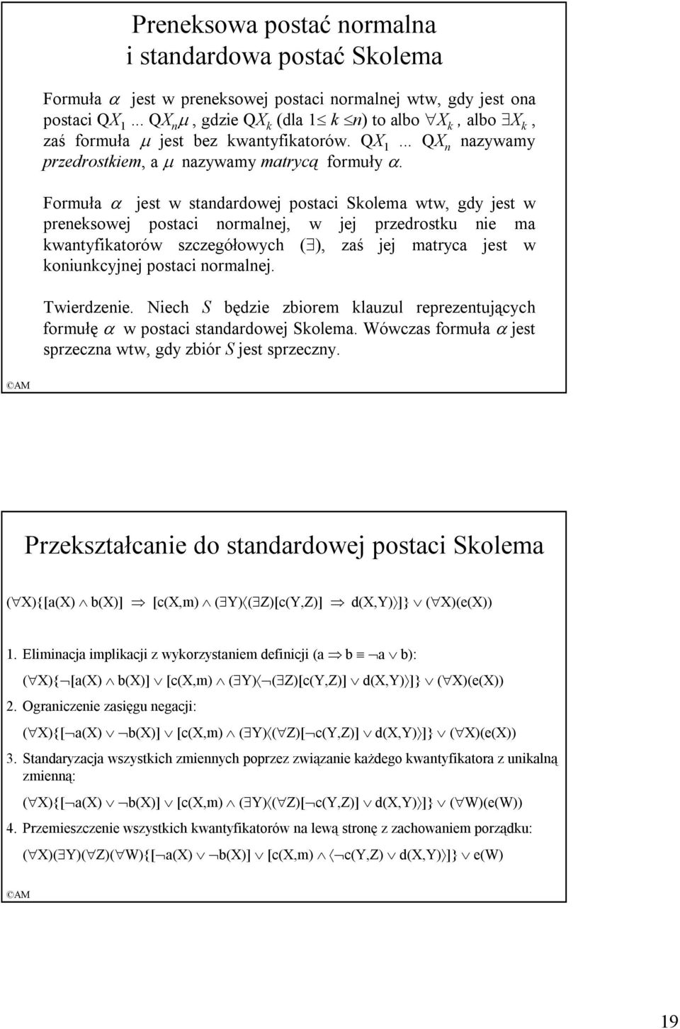 Formuła α jest w standardowej postaci Skolema wtw, gdy jest w preneksowej postaci normalnej, w jej przedrostku nie ma kwantyfikatorów szczegółowych ( ), zaś jej matryca jest w koniunkcyjnej postaci