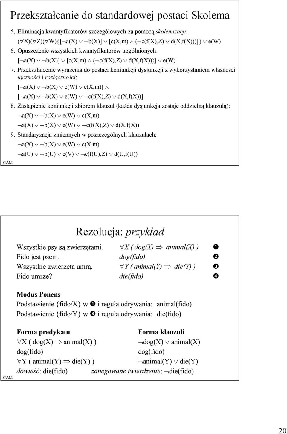 Przekształcenie wyraŝenia do postaci koniunkcji dysjunkcji z wykorzystaniem własności łączności i rozłączności: [ a(x) b(x) e(w) c(x,m)] [ a(x) b(x) e(w) c(f(x),z) d(x,f(x))] 8.