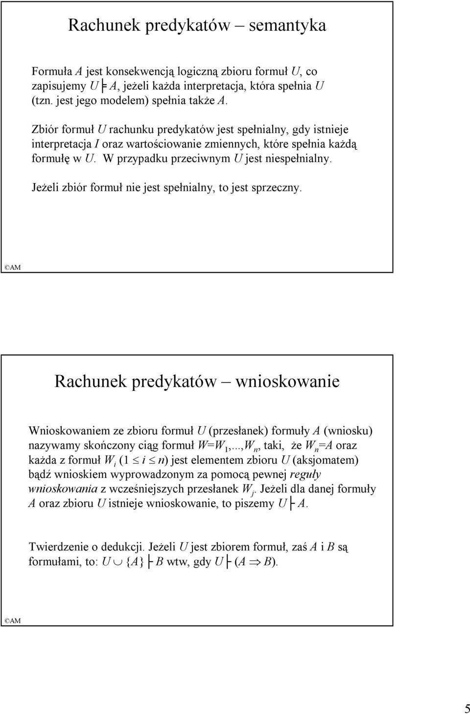 JeŜeli zbiór formuł nie jest spełnialny, to jest sprzeczny. Rachunek predykatów wnioskowanie Wnioskowaniem ze zbioru formuł U (przesłanek) formuły A (wniosku) nazywamy skończony ciąg formuł W=W 1,.