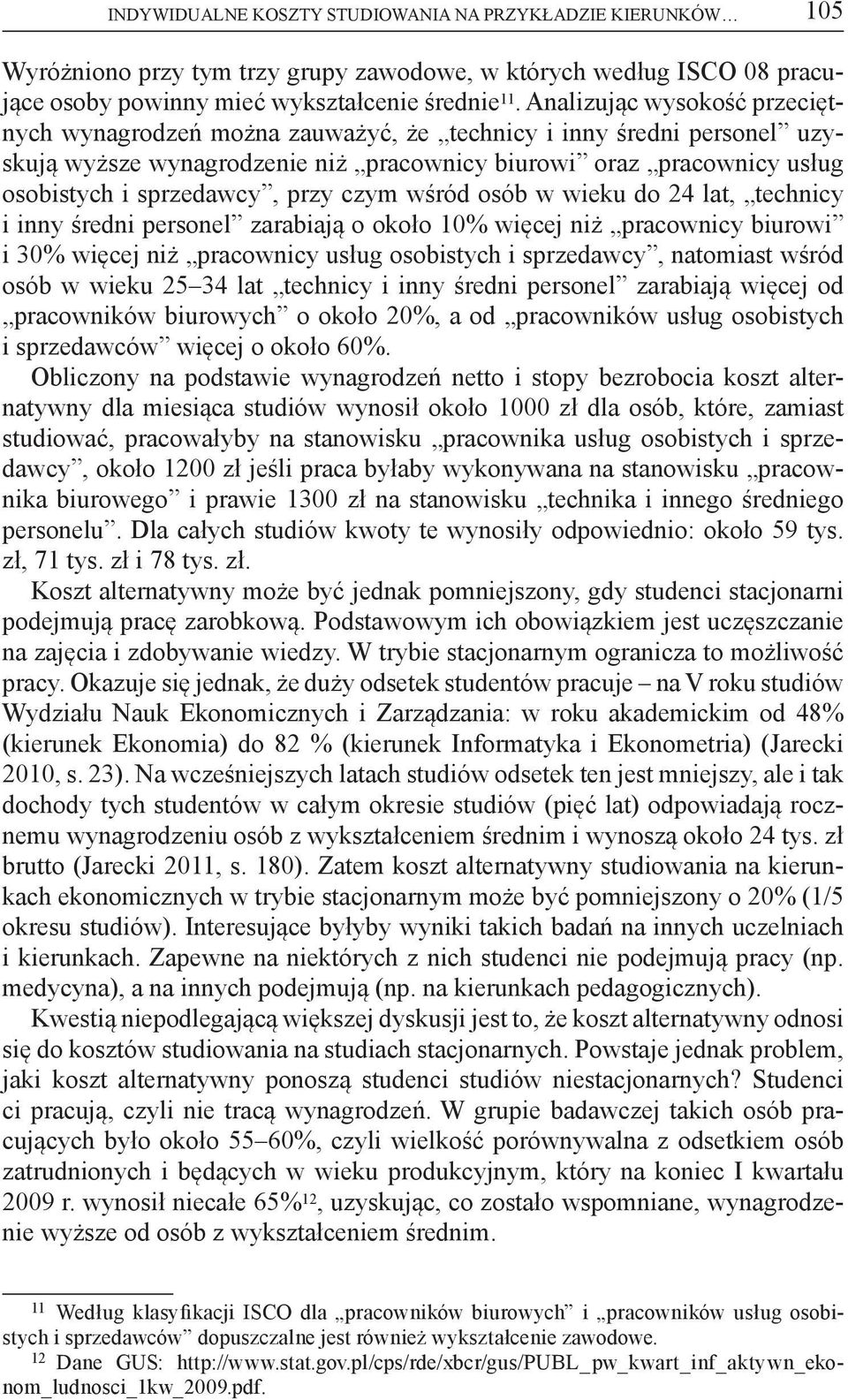 przy czym wśród osób w wieku do 24 lat, technicy i inny średni personel zarabiają o około 10% więcej niż pracownicy biurowi i 30% więcej niż pracownicy usług osobistych i sprzedawcy, natomiast wśród