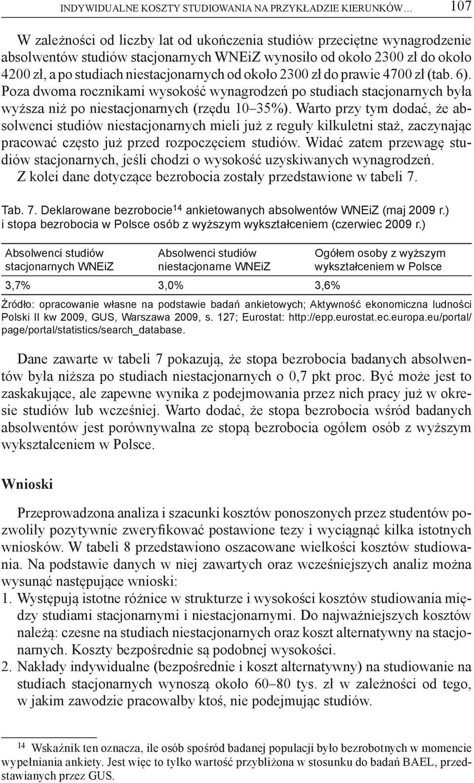 Poza dwoma rocznikami wysokość wynagrodzeń po studiach stacjonarnych była wyższa niż po niestacjonarnych (rzędu 10 35%).