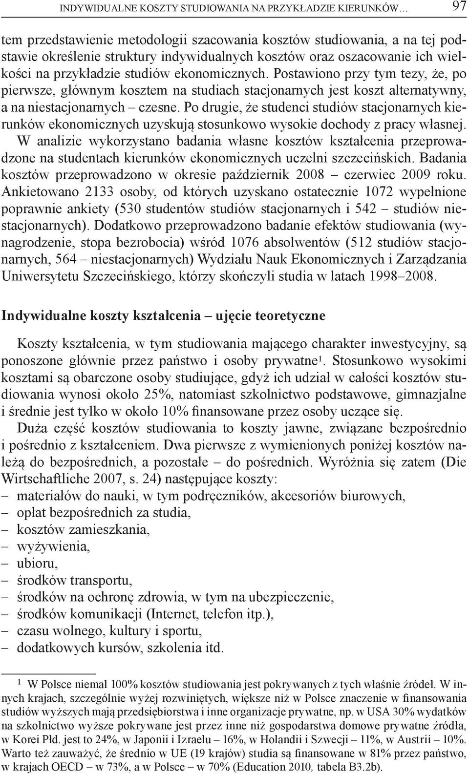 Postawiono przy tym tezy, że, po pierwsze, głównym kosztem na studiach stacjonarnych jest koszt alternatywny, a na niestacjonarnych czesne.