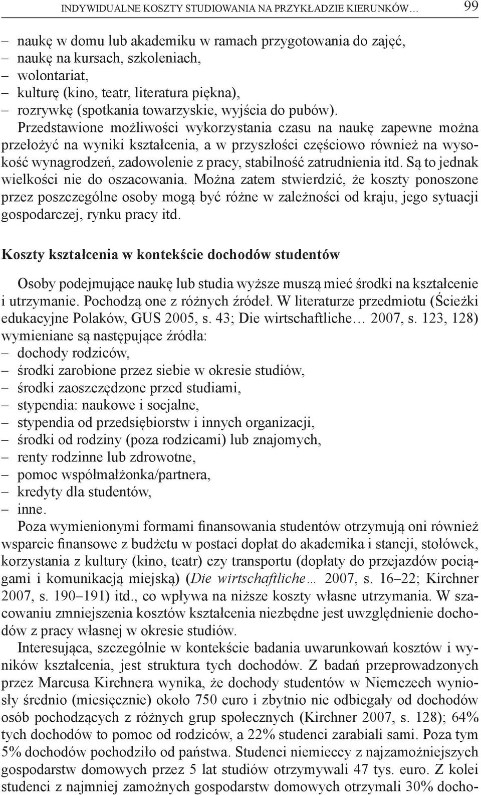Przedstawione możliwości wykorzystania czasu na naukę zapewne można przełożyć na wyniki kształcenia, a w przyszłości częściowo również na wysokość wynagrodzeń, zadowolenie z pracy, stabilność