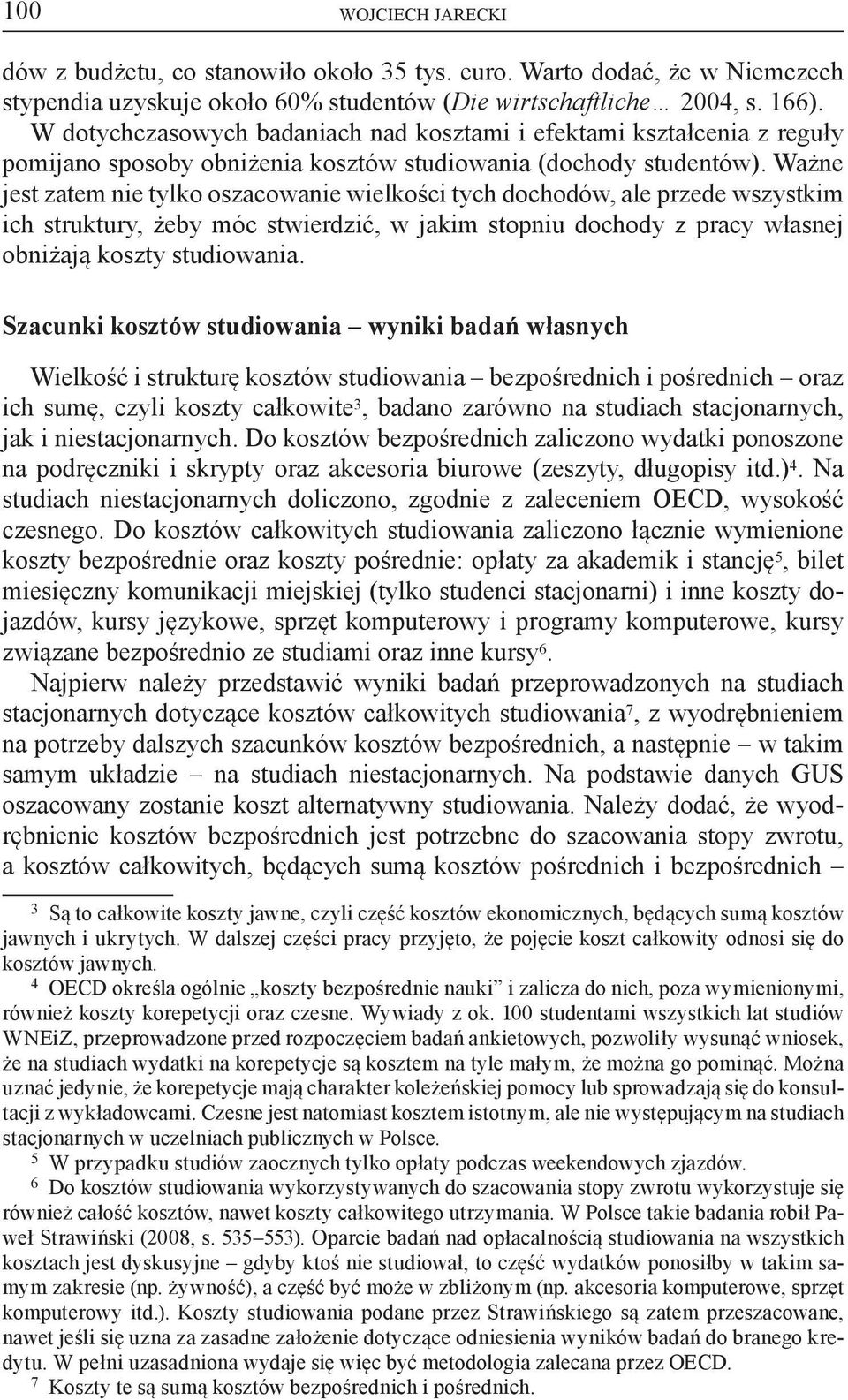 Ważne jest zatem nie tylko oszacowanie wielkości tych dochodów, ale przede wszystkim ich struktury, żeby móc stwierdzić, w jakim stopniu dochody z pracy własnej obniżają koszty studiowania.