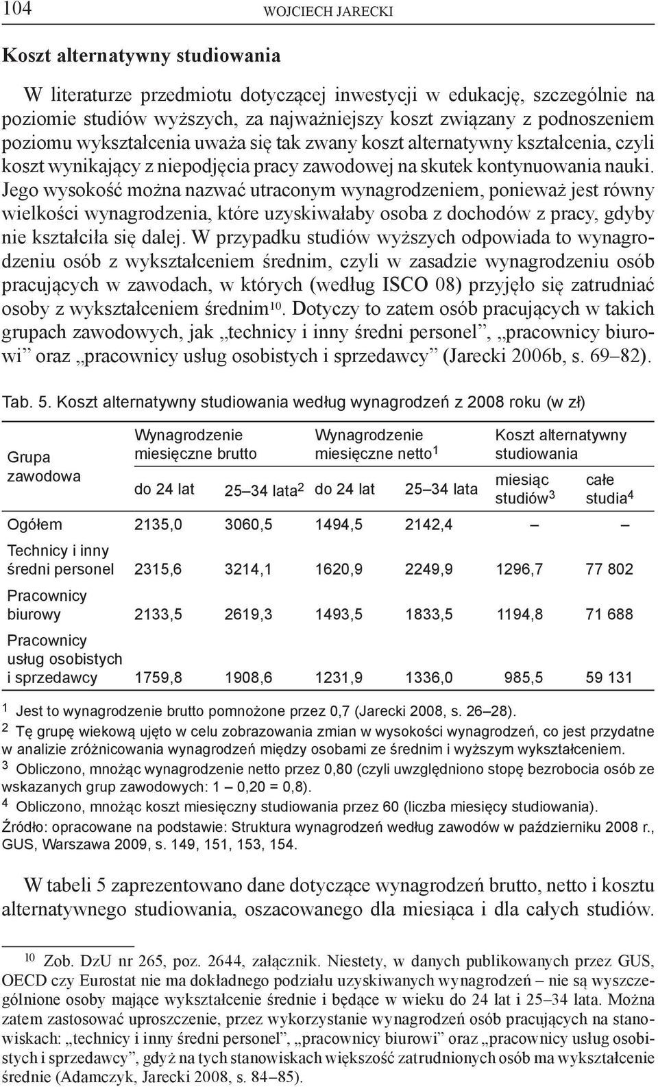 Jego wysokość można nazwać utraconym wynagrodzeniem, ponieważ jest równy wielkości wynagrodzenia, które uzyskiwałaby osoba z dochodów z pracy, gdyby nie kształciła się dalej.
