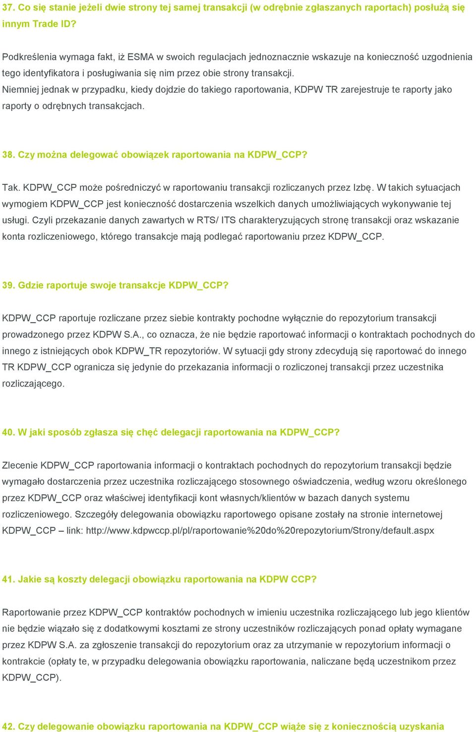 Niemniej jednak w przypadku, kiedy dojdzie do takiego raportowania, KDPW TR zarejestruje te raporty jako raporty o odrębnych transakcjach. 38. Czy można delegować obowiązek raportowania na KDPW_CCP?