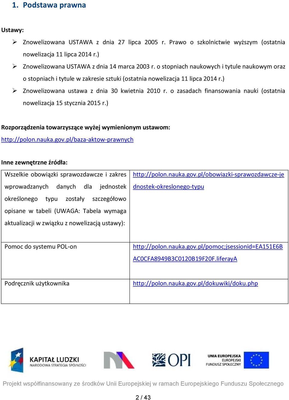 o zasadach finansowania nauki (ostatnia nowelizacja 15 stycznia 2015 r.) Rozporządzenia towarzyszące wyżej wymienionym ustawom: http://polon.nauka.gov.