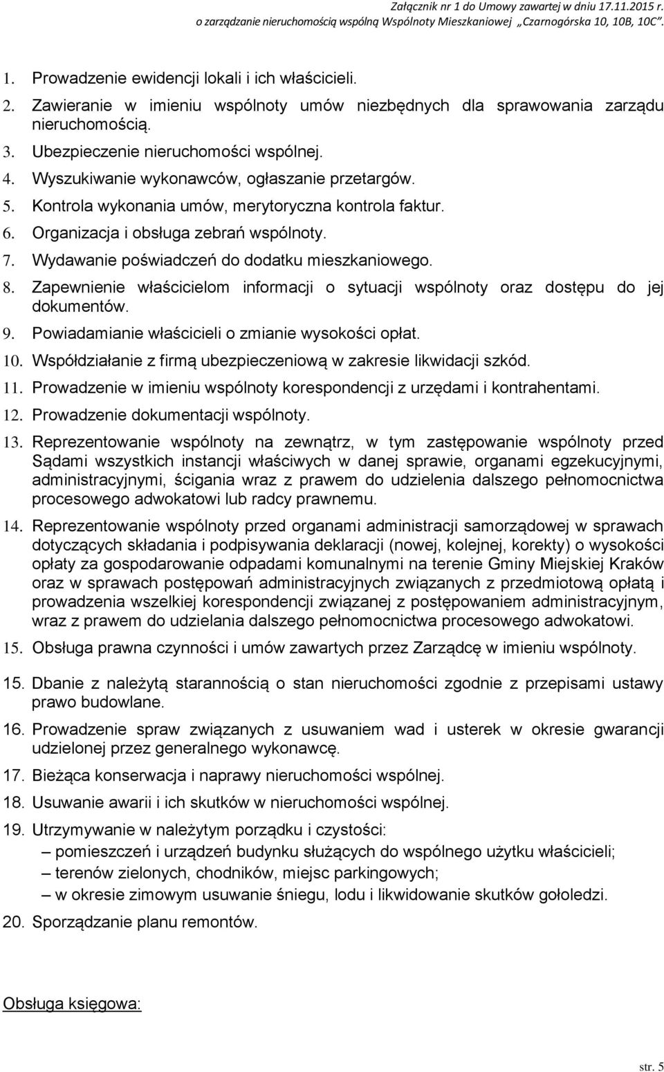 8. Zapewnienie właścicielom informacji o sytuacji wspólnoty oraz dostępu do jej dokumentów. 9. Powiadamianie właścicieli o zmianie wysokości opłat. 10.