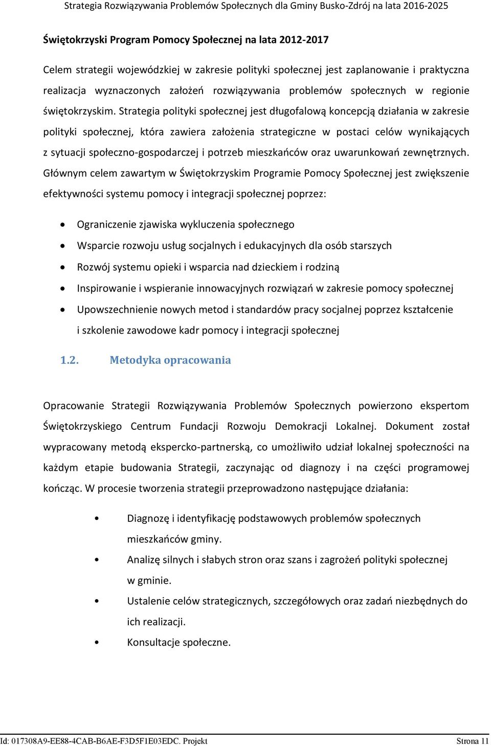 Strategia polityki społecznej jest długofalową koncepcją działania w zakresie polityki społecznej, która zawiera założenia strategiczne w postaci celów wynikających z sytuacji społeczno-gospodarczej