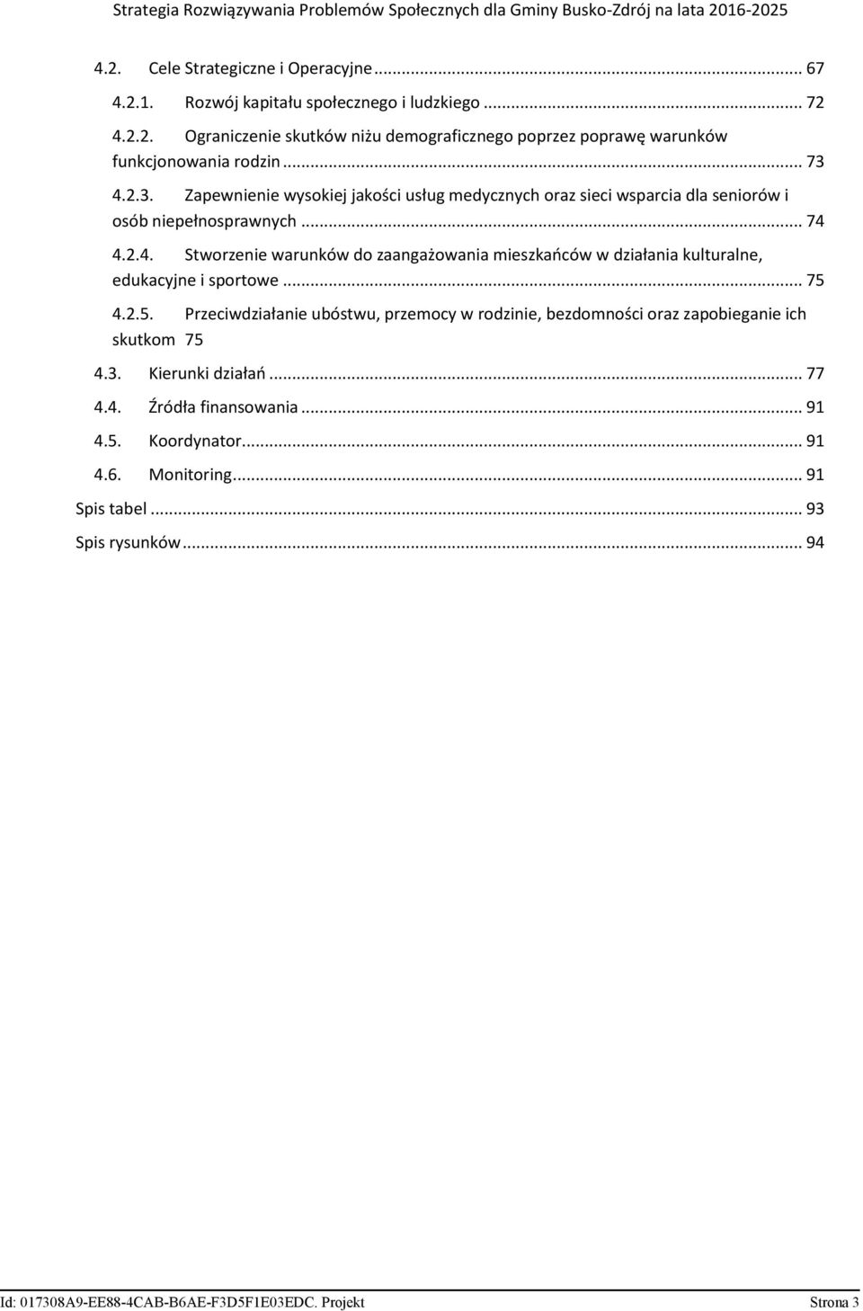 .. 75 4.2.5. Przeciwdziałanie ubóstwu, przemocy w rodzinie, bezdomności oraz zapobieganie ich skutkom 75 4.3. Kierunki działań... 77 4.4. Źródła finansowania... 91 4.5. Koordynator.