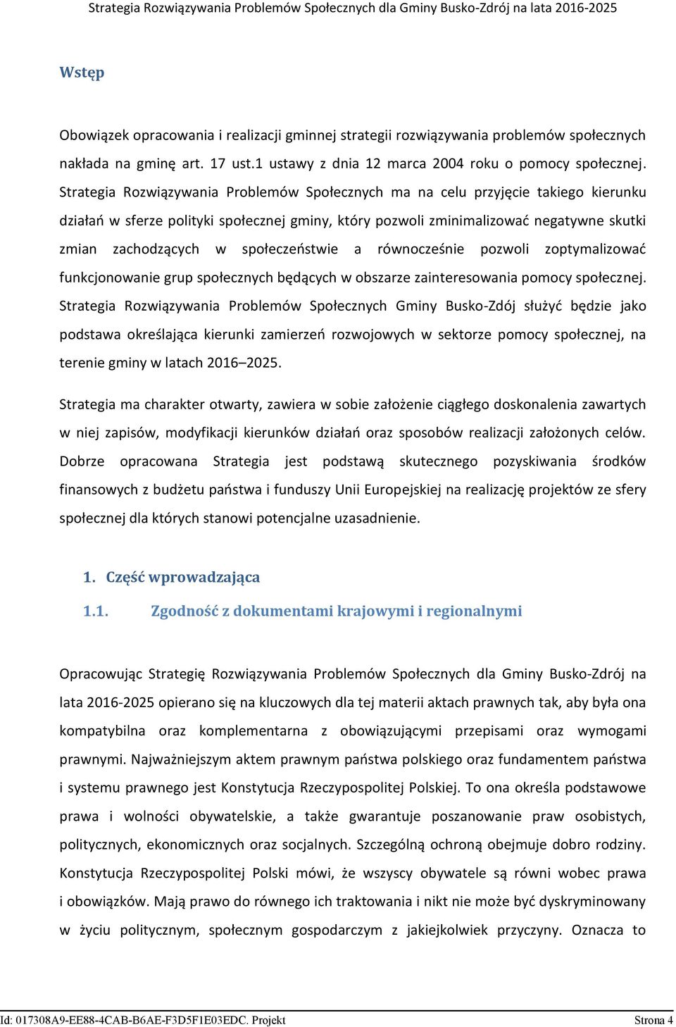 społeczeństwie a równocześnie pozwoli zoptymalizować funkcjonowanie grup społecznych będących w obszarze zainteresowania pomocy społecznej.