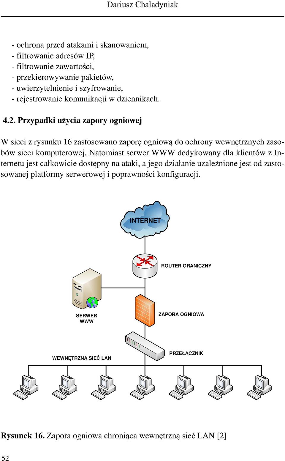 Przypadki użycia zapory ogniowej W sieci z rysunku 16 zastosowano zaporę ogniową do ochrony wewnętrznych zasobów sieci komputerowej.