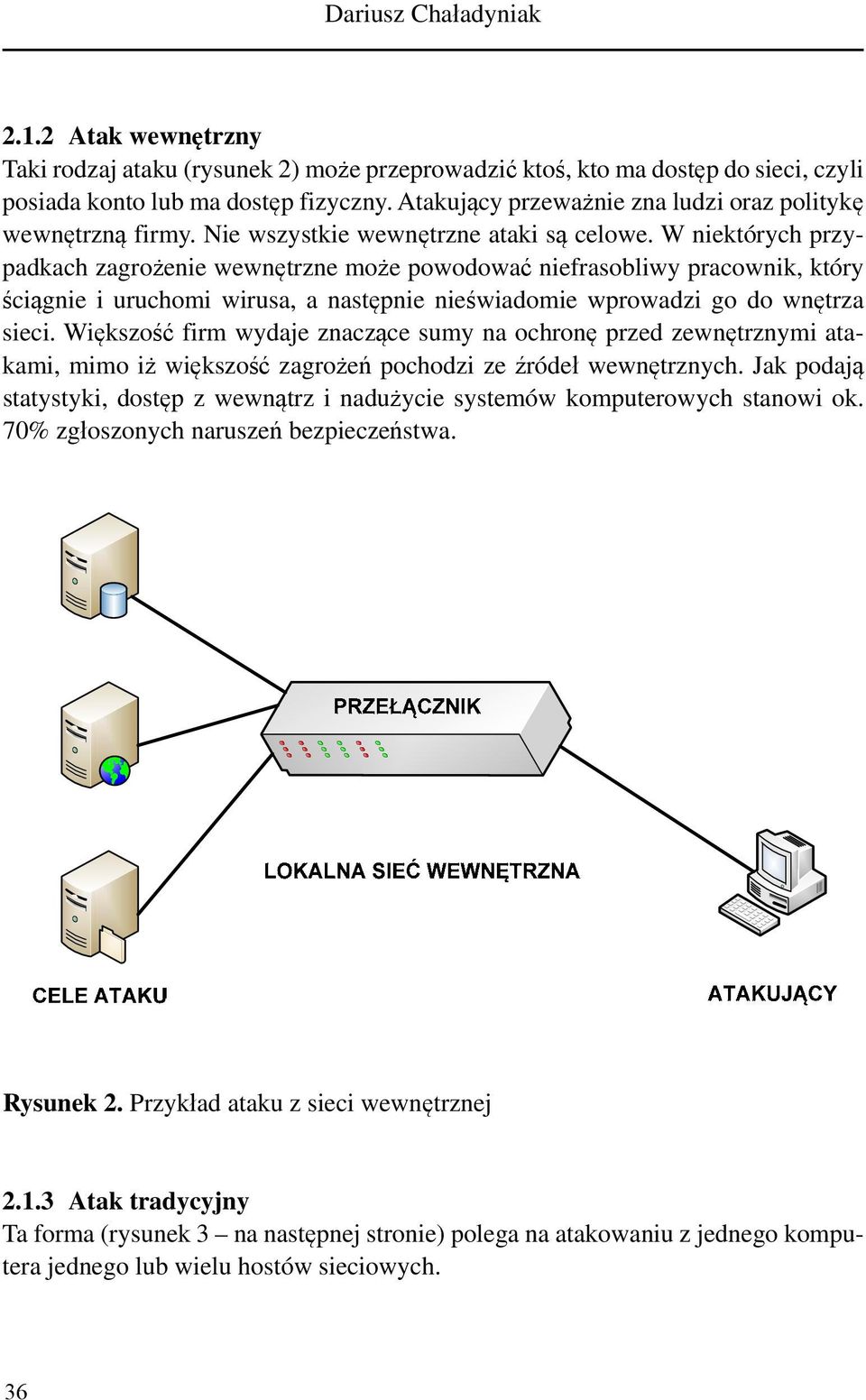 W niektórych przypadkach zagrożenie wewnętrzne może powodować niefrasobliwy pracownik, który ściągnie i uruchomi wirusa, a następnie nieświadomie wprowadzi go do wnętrza sieci.