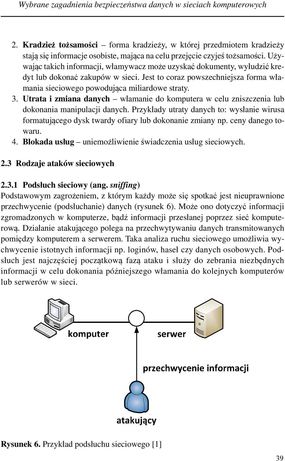 Używając takich informacji, włamywacz może uzyskać dokumenty, wyłudzić kredyt lub dokonać zakupów w sieci. Jest to coraz powszechniejsza forma włamania sieciowego powodująca miliardowe straty. 3.