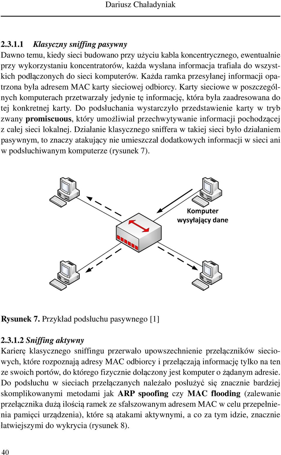 podłączonych do sieci komputerów. Każda ramka przesyłanej informacji opatrzona była adresem MAC karty sieciowej odbiorcy.