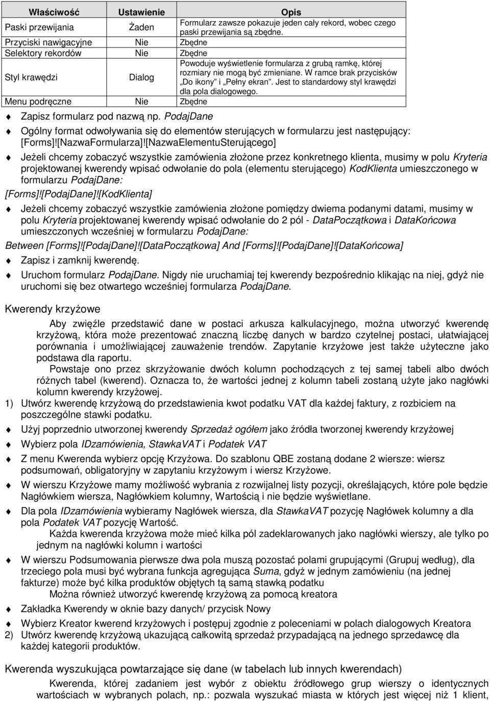 W ramce brak przycisków Styl krawędzi Dialog Do ikony i Pełny ekran. Jest to standardowy styl krawędzi dla pola dialogowego. Menu podręczne Nie Zbędne Zapisz formularz pod nazwą np.