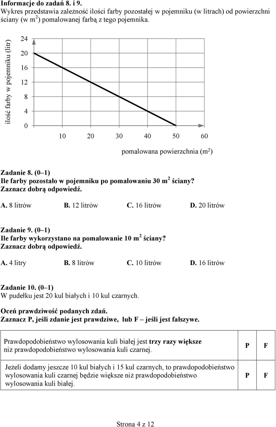 8 litrów B. 12 litrów C. 16 litrów D. 20 litrów Zadanie 9. (0 1) Ile farby wykorzystano na pomalowanie 10 m 2 ciany? Zaznacz dobr odpowied. A. 4 litry B. 8 litrów C. 10 litrów D. 16 litrów Zadanie 10.