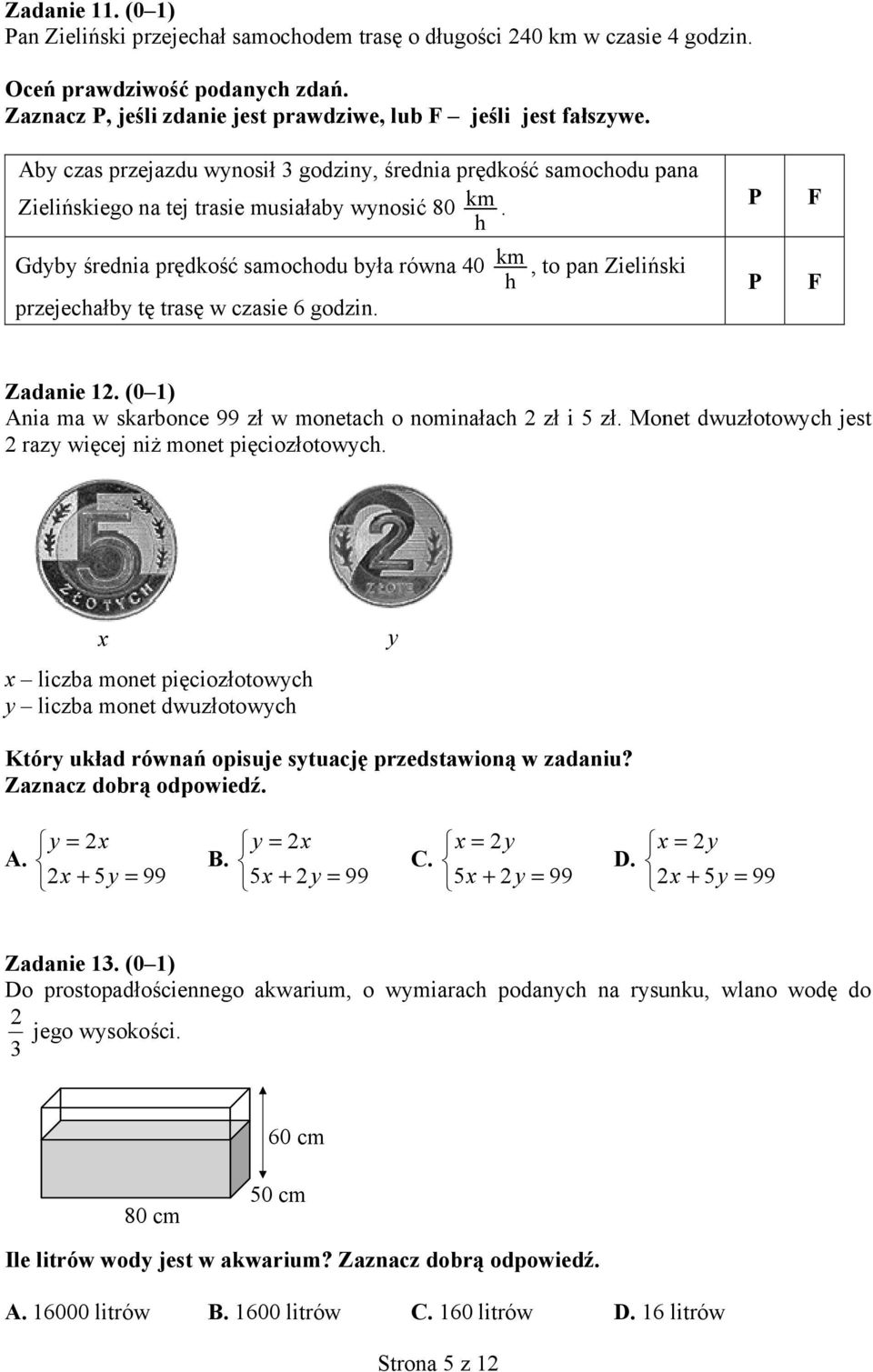 h Gdyby rednia pr dko samochodu by a równa 40 przejecha by t tras w czasie 6 godzin. km, to h pan Zieli ski P P F F Zadanie 12. (0 1) Ania ma w skarbonce 99 z w monetach o nomina ach 2 z i 5 z.
