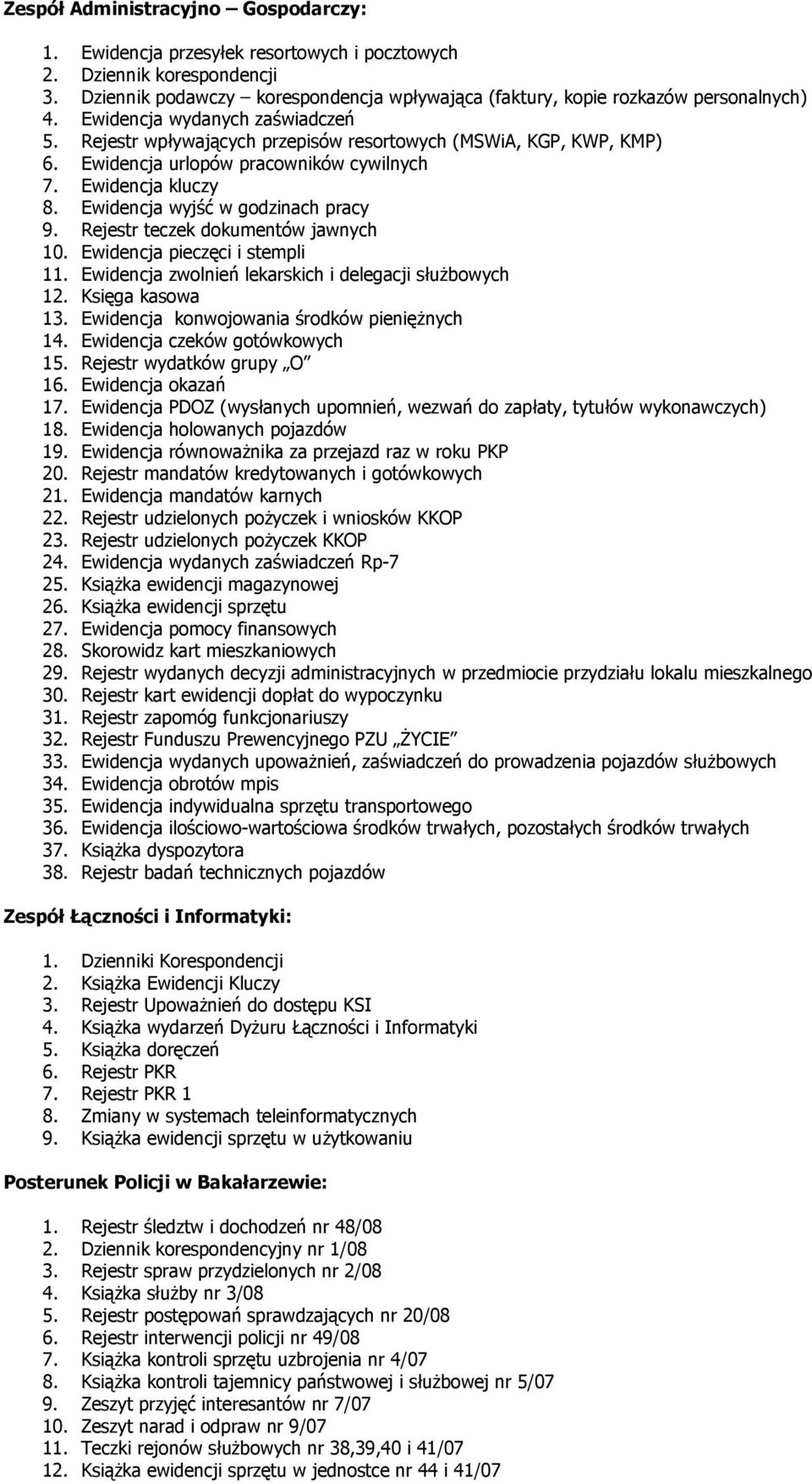 Ewidencja wyjść w godzinach pracy 9. Rejestr teczek dokumentów jawnych 10. Ewidencja pieczęci i stempli 11. Ewidencja zwolnień lekarskich i delegacji słuŝbowych 12. Księga kasowa 13.