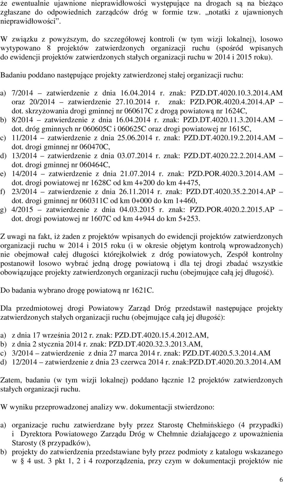 organizacji ruchu w 2014 i 2015 roku). Badaniu poddano następujące projekty zatwierdzonej stałej organizacji ruchu: a) 7/2014 zatwierdzenie z dnia 16.04.2014 r. znak: PZD.DT.4020.10.3.2014.AM oraz 20/2014 zatwierdzenie 27.