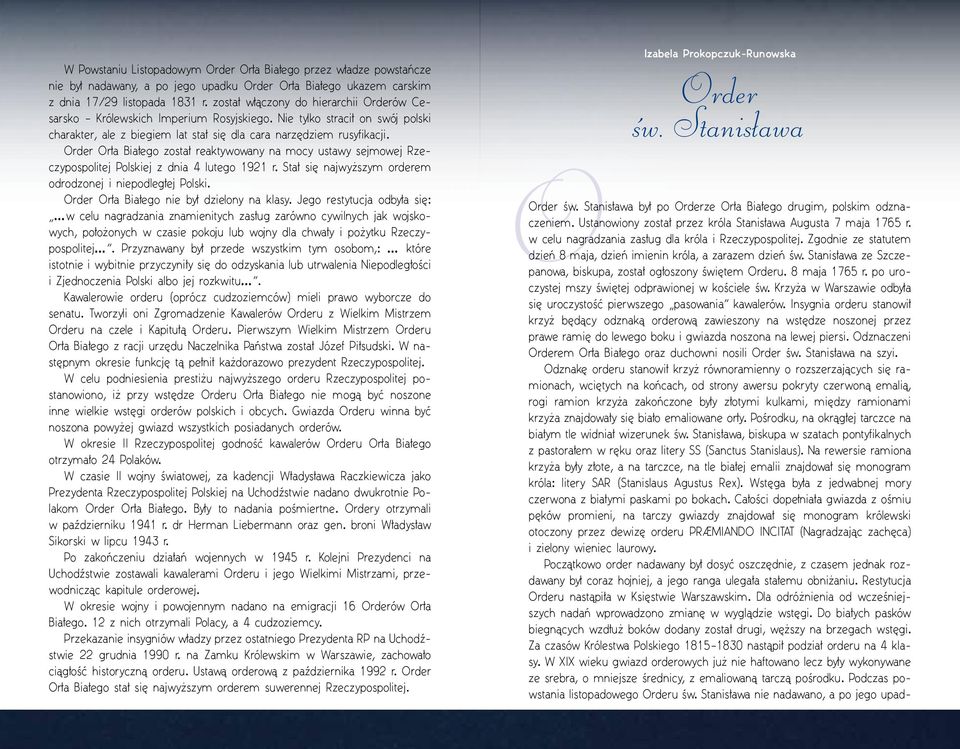 Order Orła Białego został reaktywowany na mocy ustawy sejmowej Rzeczypospolitej Polskiej z dnia 4 lutego 1921 r. Stał się najwyższym orderem odrodzonej i niepodległej Polski.