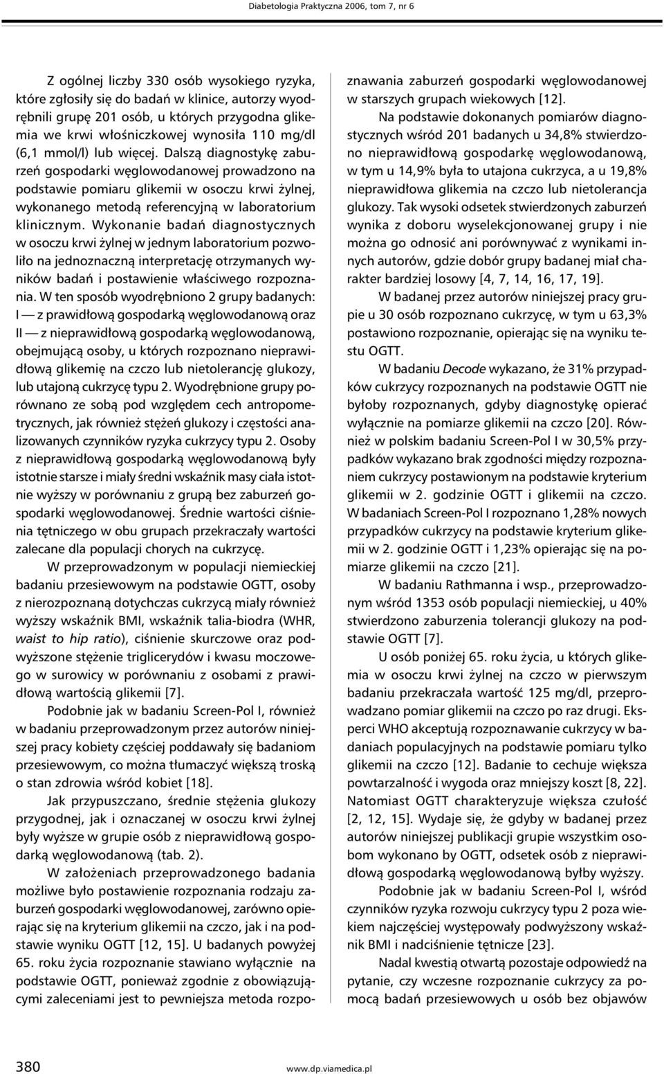 Dalszą diagnostykę zaburzeń gospodarki węglowodanowej prowadzono na podstawie pomiaru glikemii w osoczu krwi żylnej, wykonanego metodą referencyjną w laboratorium klinicznym.