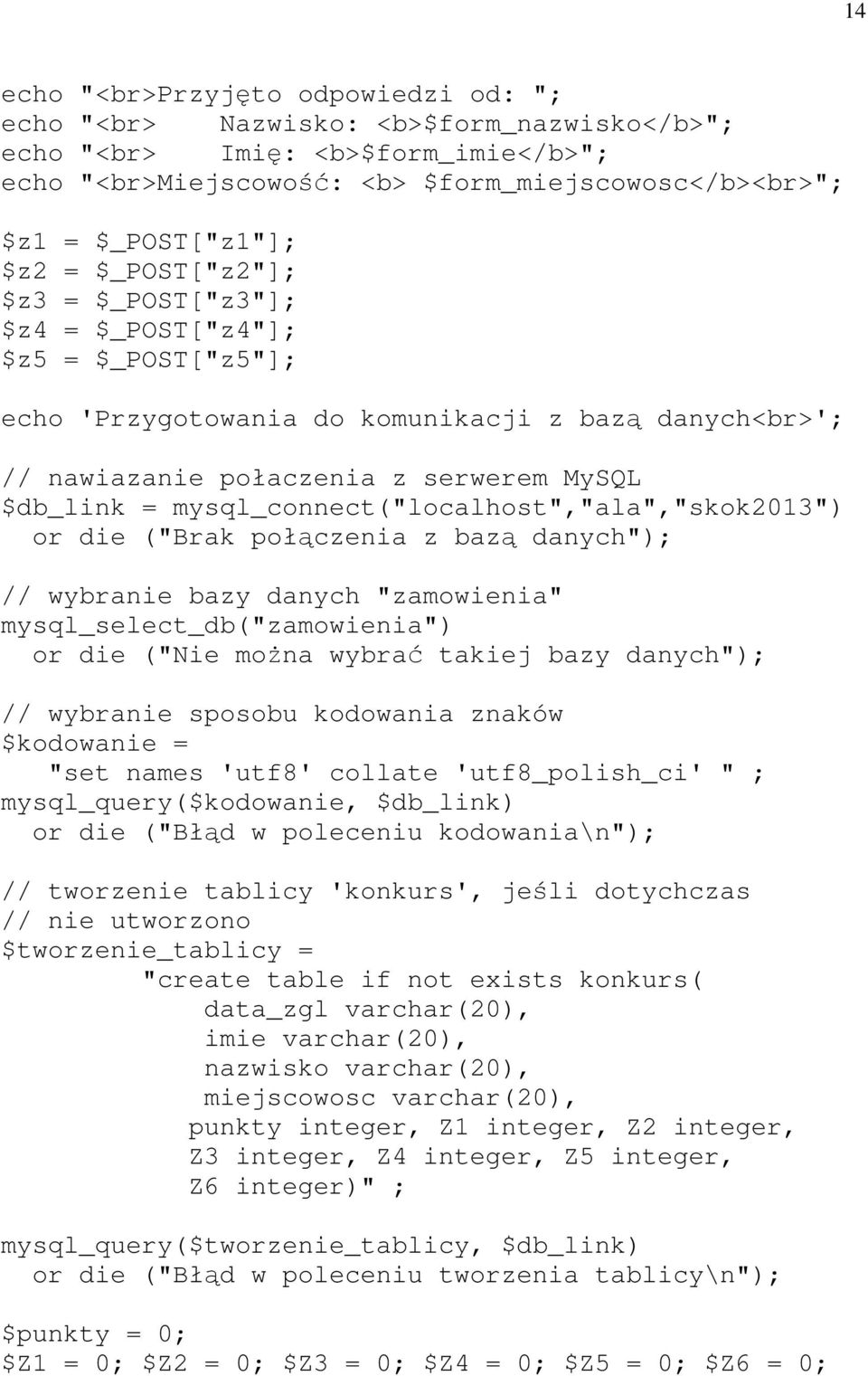 mysql_connect("localhost","ala","skok2013") or die ("Brak połączenia z bazą danych"); // wybranie bazy danych "zamowienia" mysql_select_db("zamowienia") or die ("Nie można wybrać takiej bazy