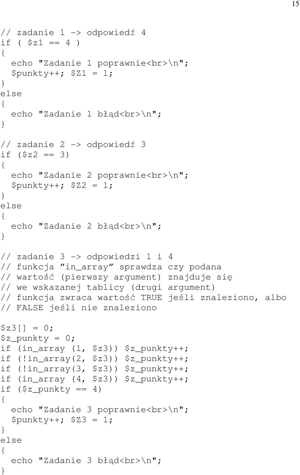 wskazanej tablicy (drugi argument) // funkcja zwraca wartość TRUE jeśli znaleziono, albo // FALSE jeśli nie znaleziono $z3[] = 0; $z_punkty = 0; if (in_array (1, $z3)) $z_punkty++; if (!