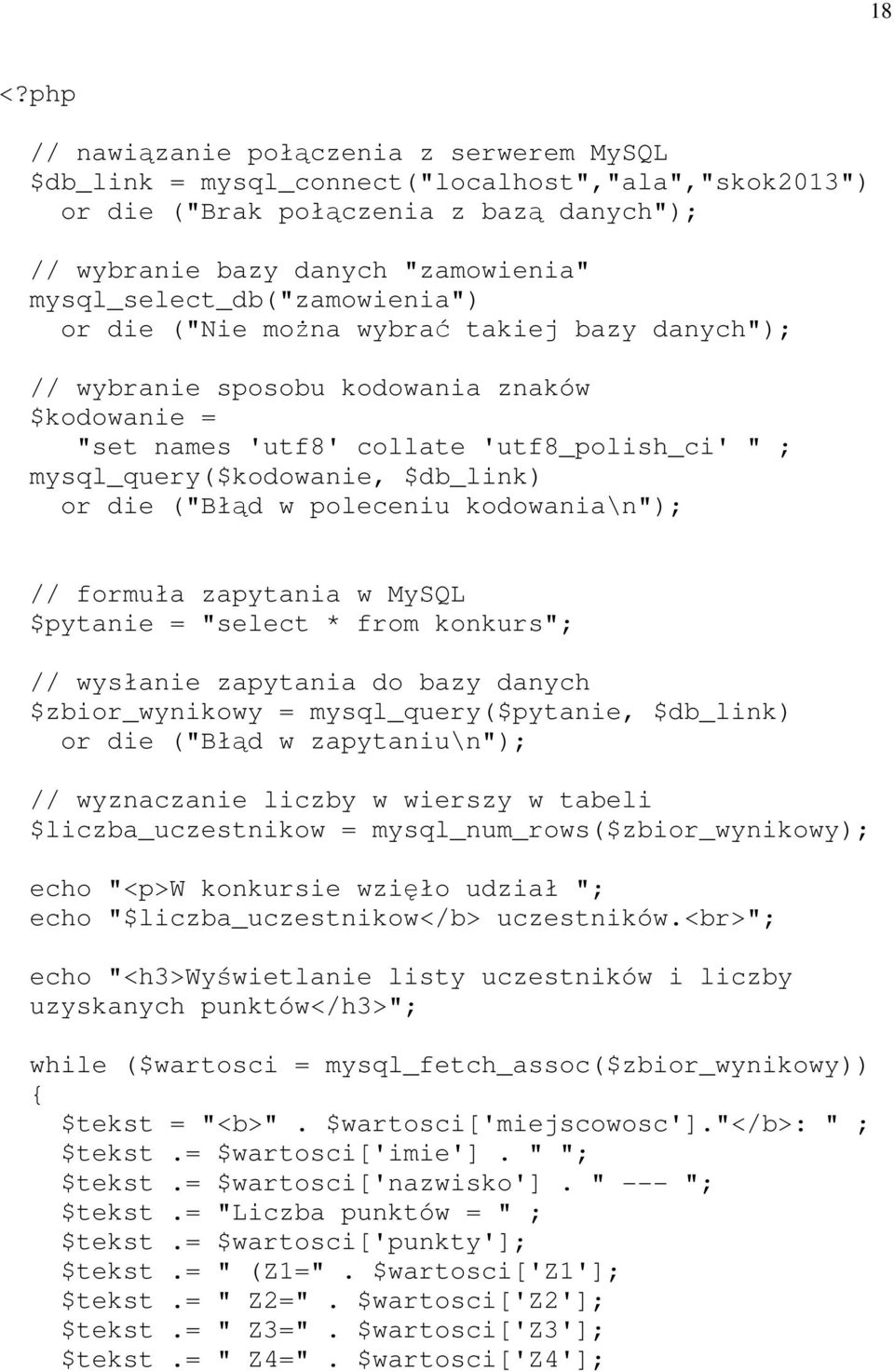 $db_link) or die ("Błąd w poleceniu kodowania\n"); // formuła zapytania w MySQL $pytanie = "select * from konkurs"; // wysłanie zapytania do bazy danych $zbior_wynikowy = mysql_query($pytanie,