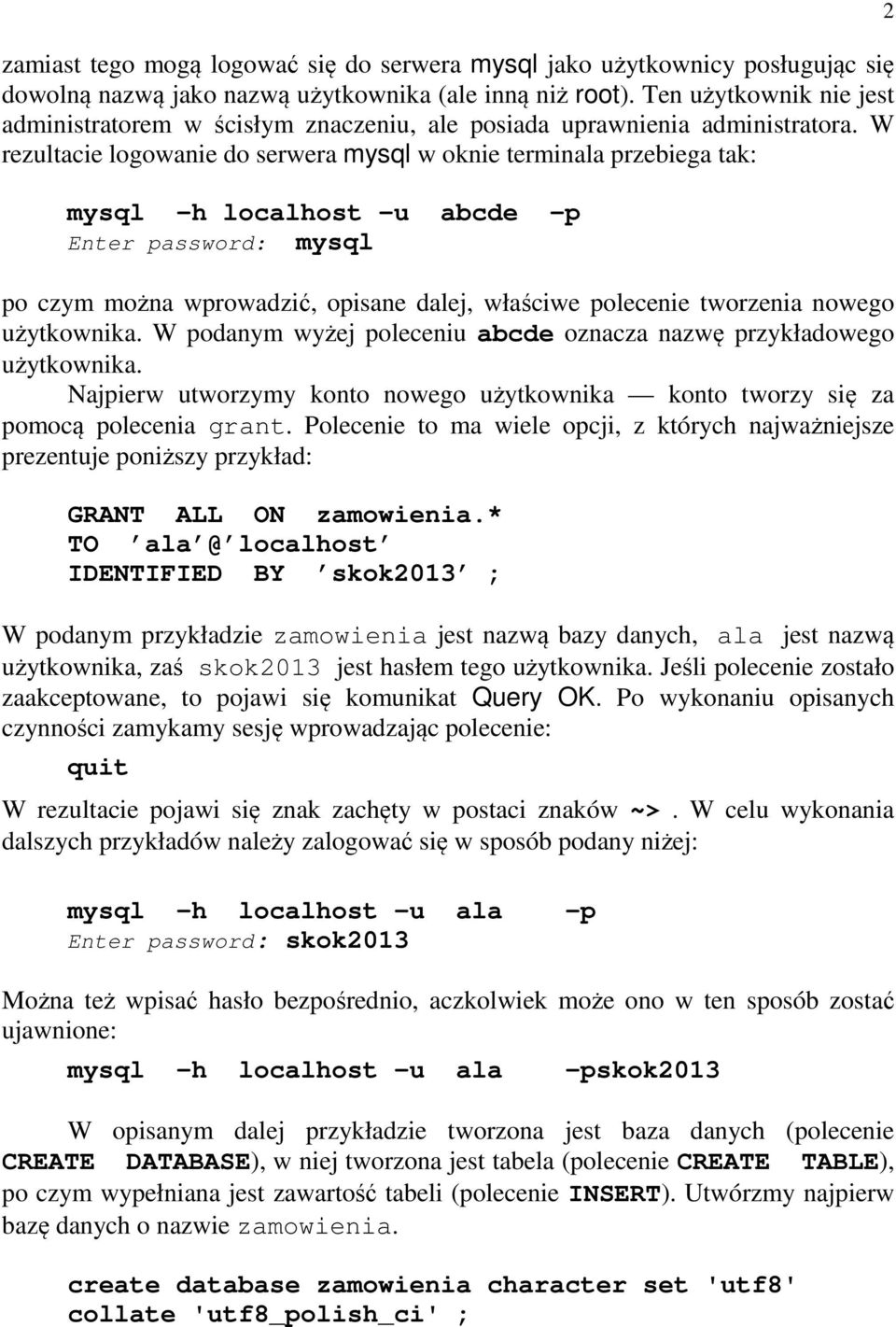 W rezultacie logowanie do serwera mysql w oknie terminala przebiega tak: mysql -h localhost u abcde p Enter password: mysql po czym można wprowadzić, opisane dalej, właściwe polecenie tworzenia