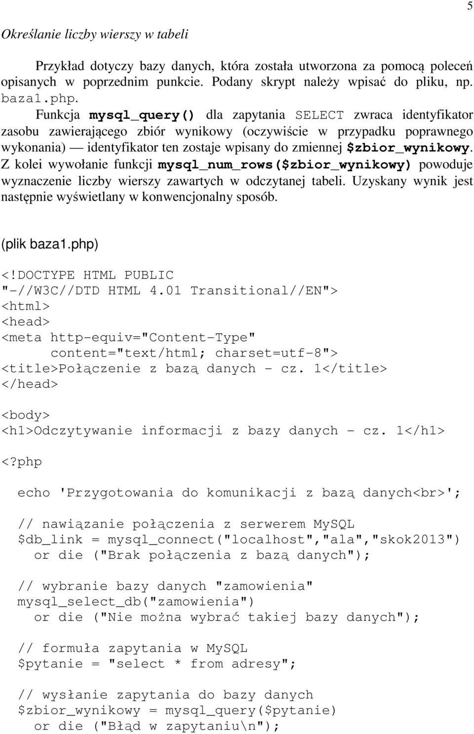 $zbior_wynikowy. Z kolei wywołanie funkcji mysql_num_rows($zbior_wynikowy) powoduje wyznaczenie liczby wierszy zawartych w odczytanej tabeli.