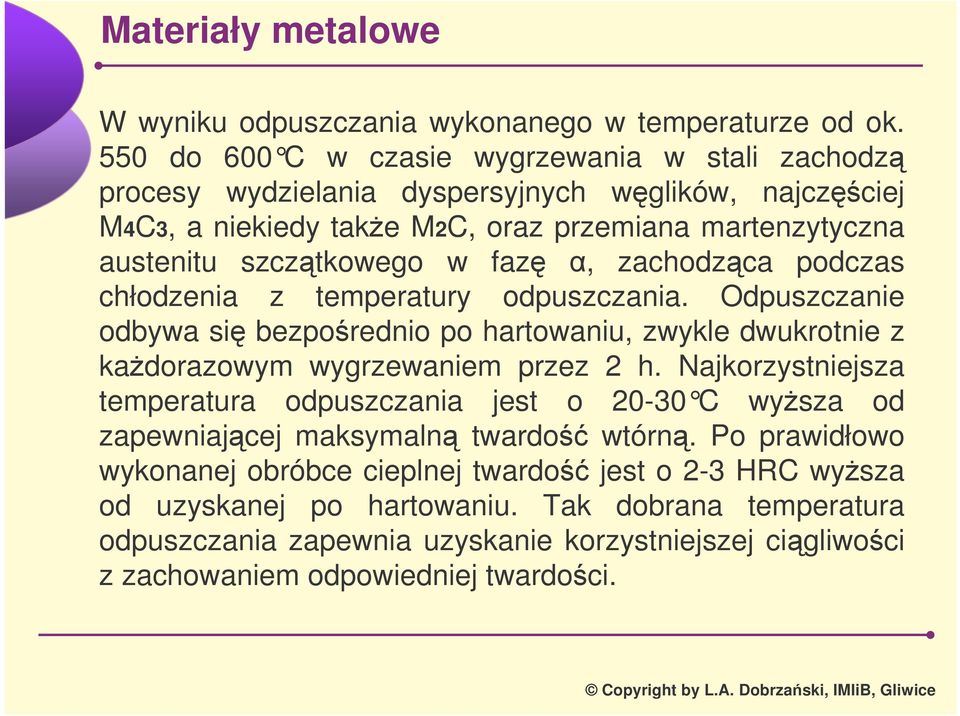 w faz, zachodzca podczas chłodzenia z temperatury odpuszczania. Odpuszczanie odbywa si bezporednio po hartowaniu, zwykle dwukrotnie z kadorazowym wygrzewaniem przez 2 h.