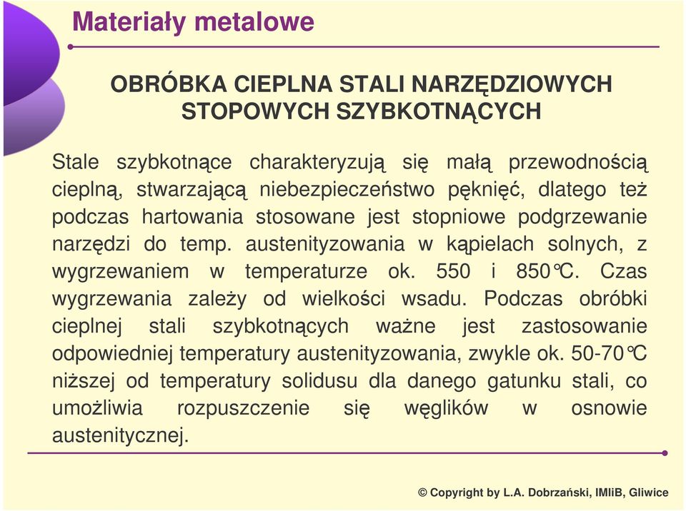 austenityzowania w kpielach solnych, z wygrzewaniem w temperaturze ok. 550 i 850 C. Czas wygrzewania zaley od wielkoci wsadu.