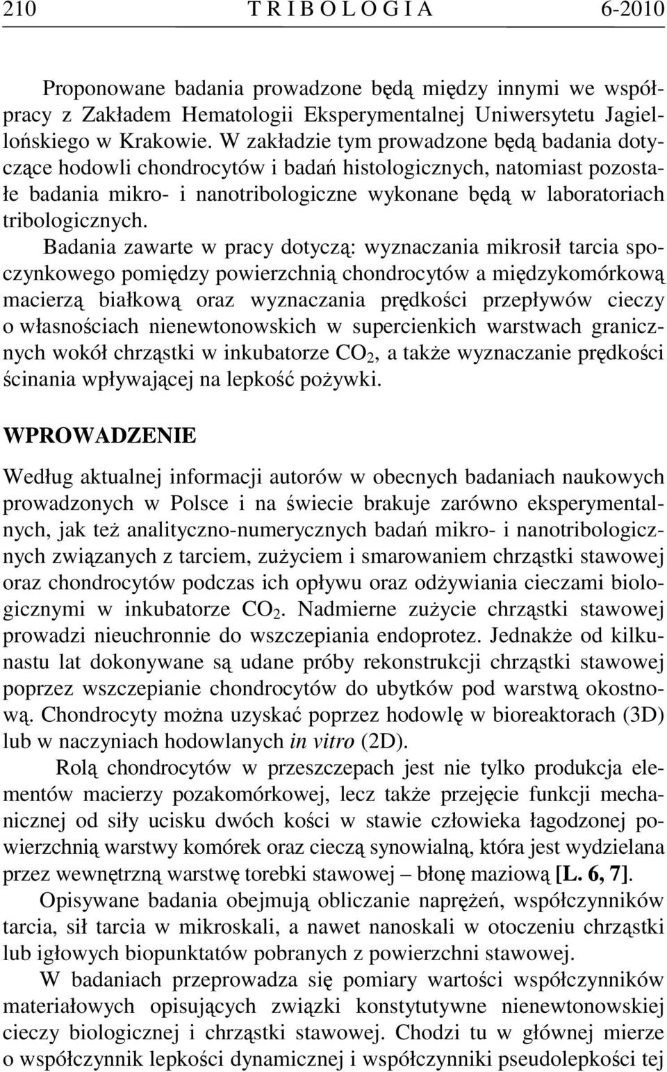 Badania zawarte w pracy dotyczą: wyznaczania mikrosił tarcia spoczynkowego pomiędzy powierzchnią chondrocytów a międzykomórkową macierzą białkową oraz wyznaczania prędkości przepływów cieczy o